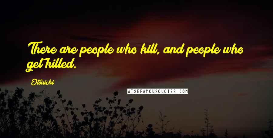 Otsuichi Quotes: There are people who kill, and people who get killed.