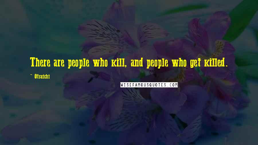 Otsuichi Quotes: There are people who kill, and people who get killed.