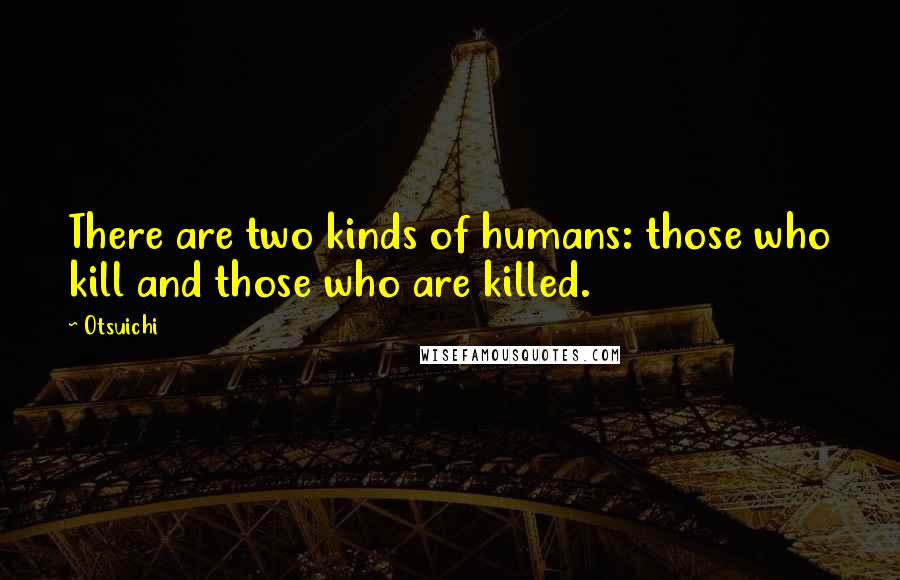 Otsuichi Quotes: There are two kinds of humans: those who kill and those who are killed.