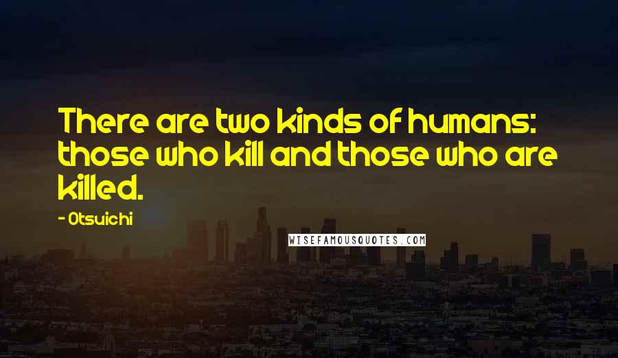 Otsuichi Quotes: There are two kinds of humans: those who kill and those who are killed.