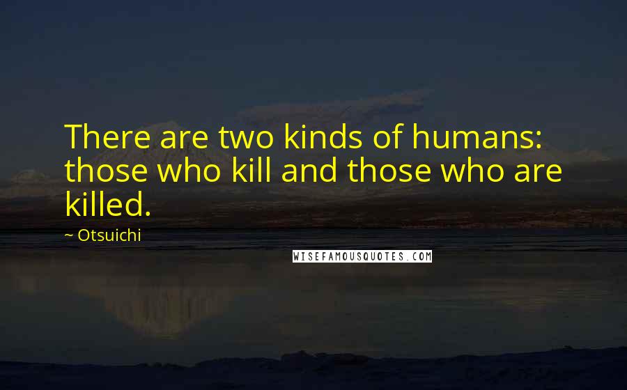 Otsuichi Quotes: There are two kinds of humans: those who kill and those who are killed.