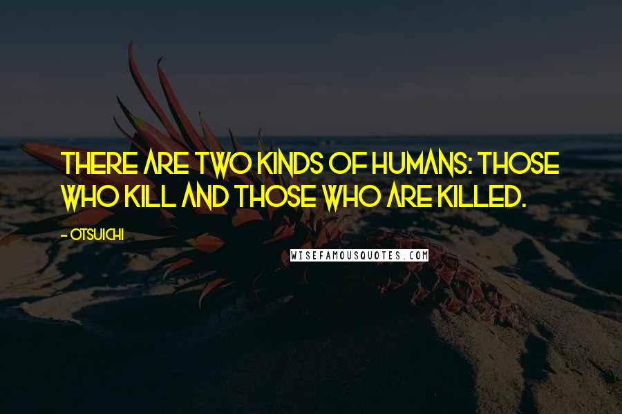 Otsuichi Quotes: There are two kinds of humans: those who kill and those who are killed.