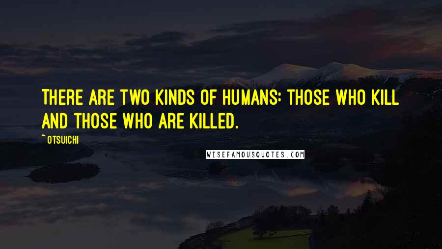 Otsuichi Quotes: There are two kinds of humans: those who kill and those who are killed.