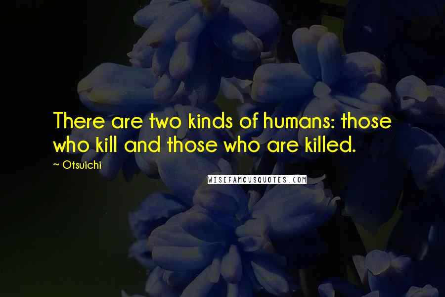 Otsuichi Quotes: There are two kinds of humans: those who kill and those who are killed.