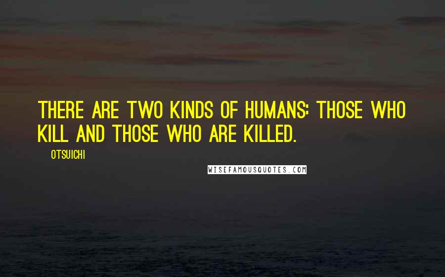 Otsuichi Quotes: There are two kinds of humans: those who kill and those who are killed.