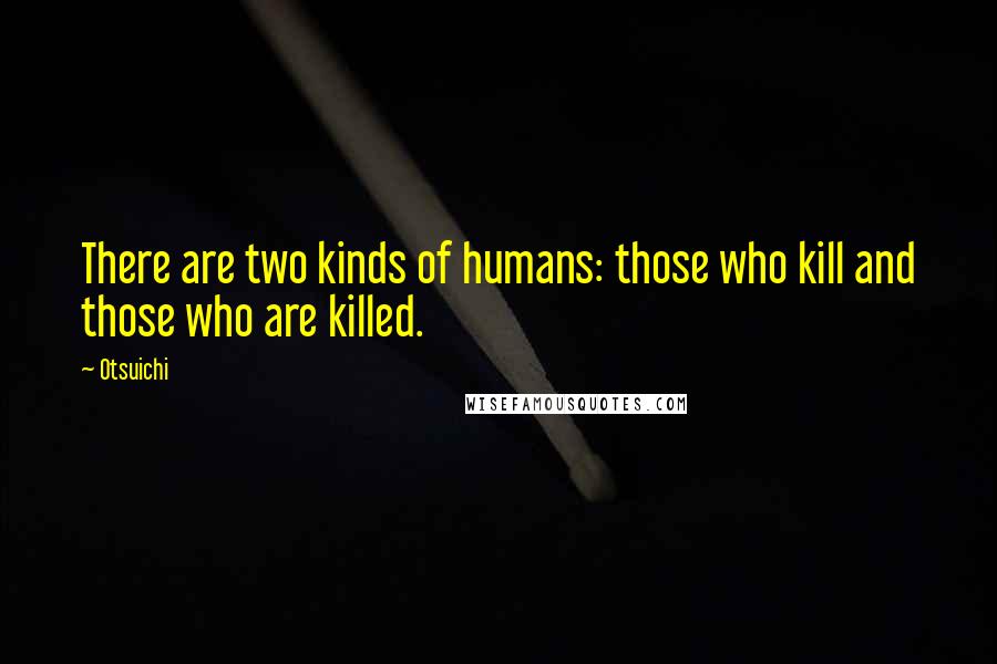 Otsuichi Quotes: There are two kinds of humans: those who kill and those who are killed.