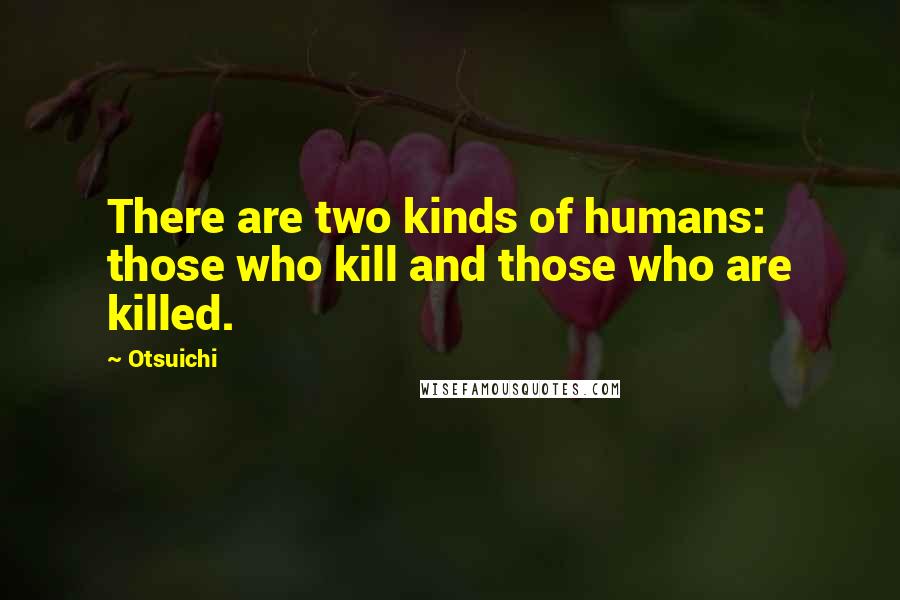 Otsuichi Quotes: There are two kinds of humans: those who kill and those who are killed.