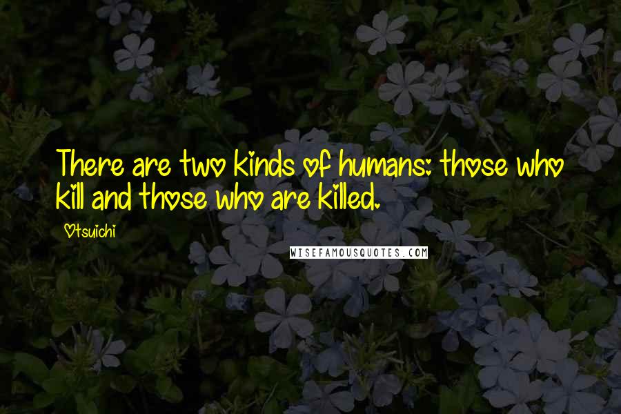 Otsuichi Quotes: There are two kinds of humans: those who kill and those who are killed.