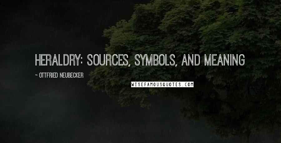 Ottfried Neubecker Quotes: Heraldry: Sources, symbols, and meaning