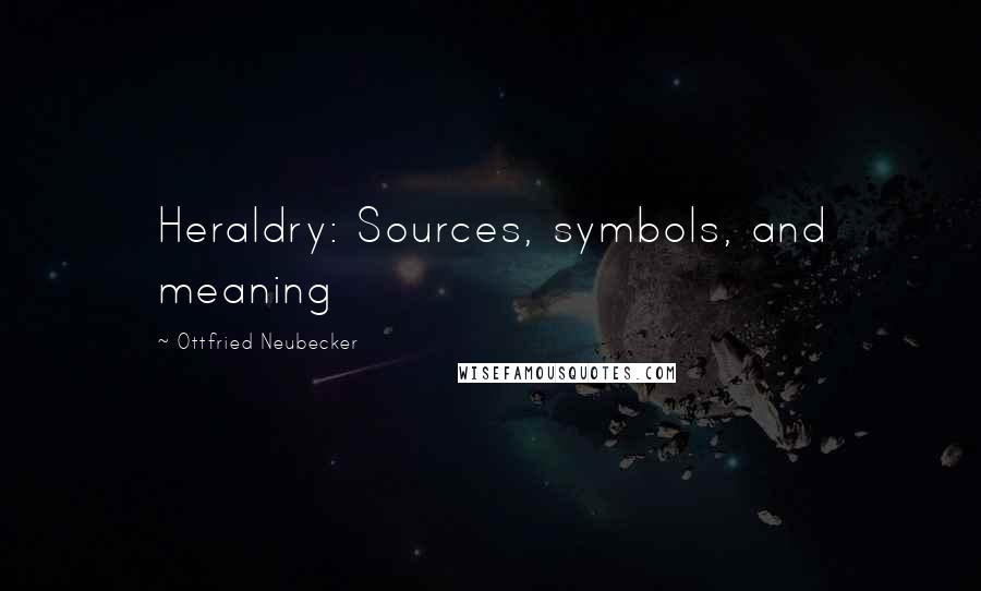 Ottfried Neubecker Quotes: Heraldry: Sources, symbols, and meaning