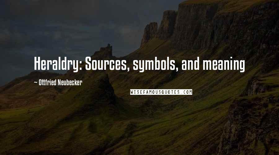 Ottfried Neubecker Quotes: Heraldry: Sources, symbols, and meaning