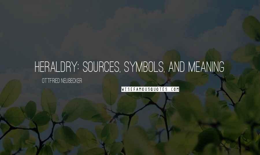 Ottfried Neubecker Quotes: Heraldry: Sources, symbols, and meaning