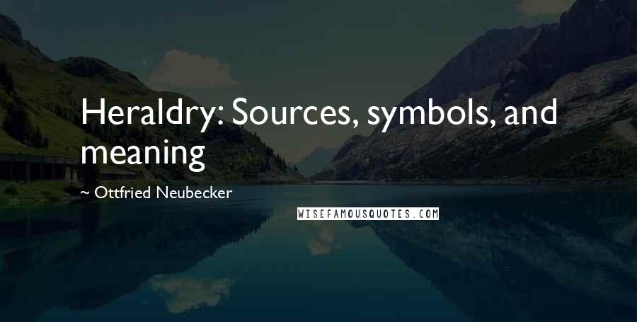 Ottfried Neubecker Quotes: Heraldry: Sources, symbols, and meaning