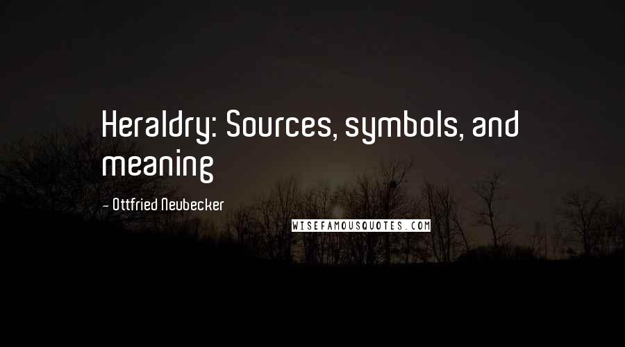 Ottfried Neubecker Quotes: Heraldry: Sources, symbols, and meaning
