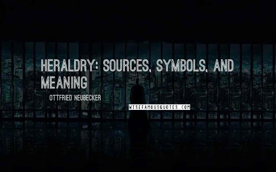 Ottfried Neubecker Quotes: Heraldry: Sources, symbols, and meaning
