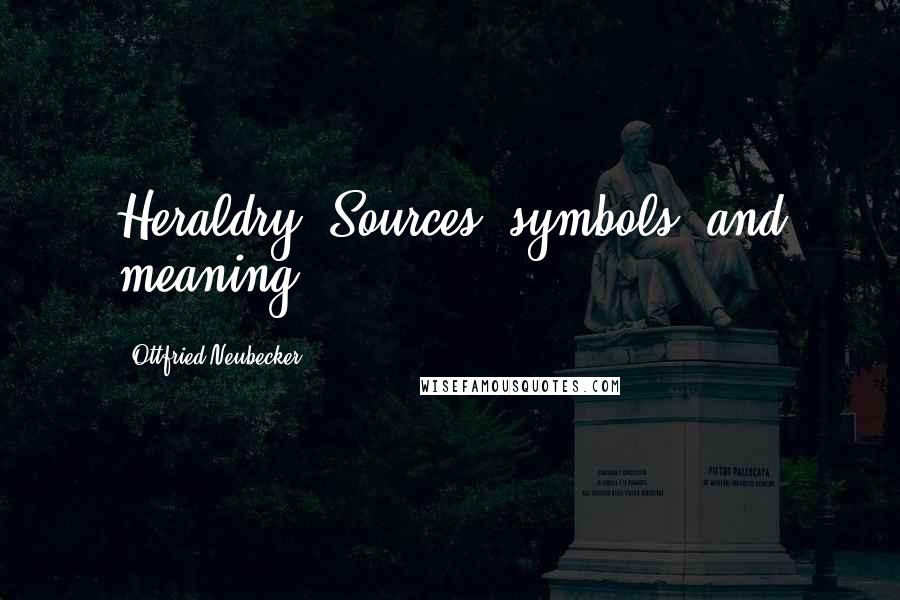Ottfried Neubecker Quotes: Heraldry: Sources, symbols, and meaning