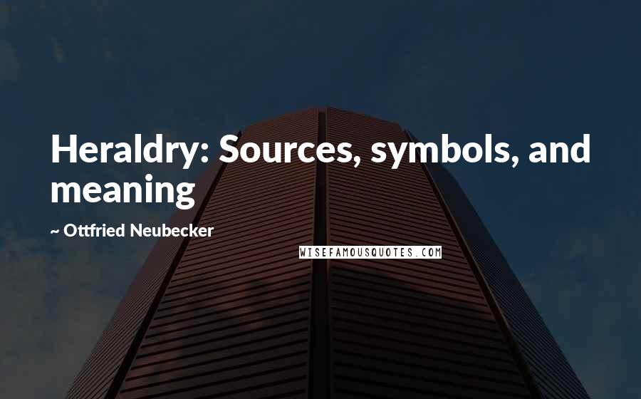 Ottfried Neubecker Quotes: Heraldry: Sources, symbols, and meaning