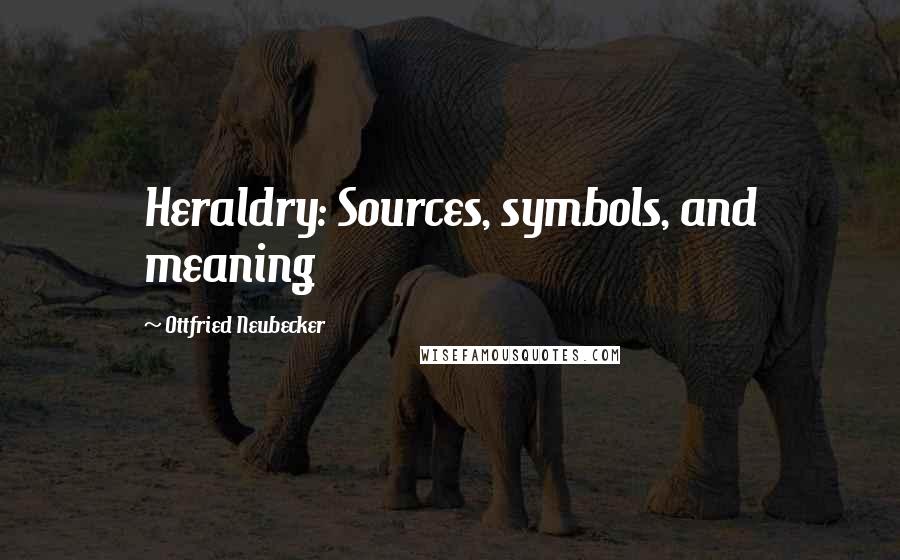 Ottfried Neubecker Quotes: Heraldry: Sources, symbols, and meaning
