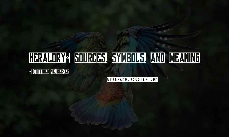 Ottfried Neubecker Quotes: Heraldry: Sources, symbols, and meaning