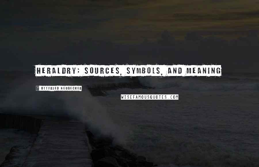 Ottfried Neubecker Quotes: Heraldry: Sources, symbols, and meaning