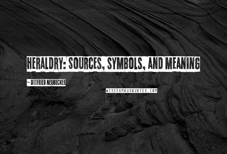 Ottfried Neubecker Quotes: Heraldry: Sources, symbols, and meaning