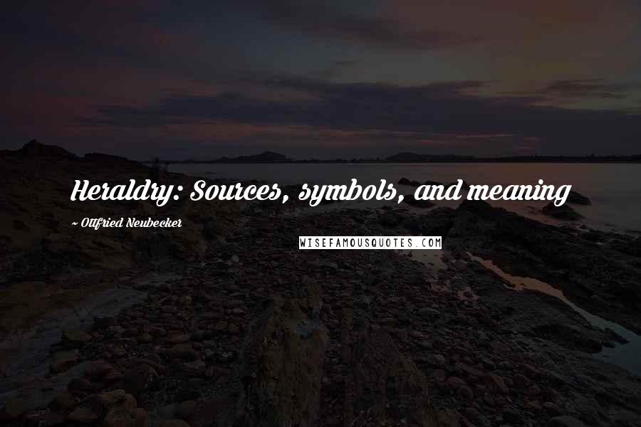 Ottfried Neubecker Quotes: Heraldry: Sources, symbols, and meaning