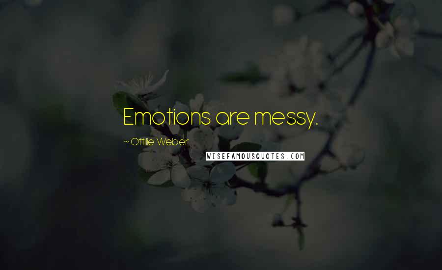 Ottilie Weber Quotes: Emotions are messy.