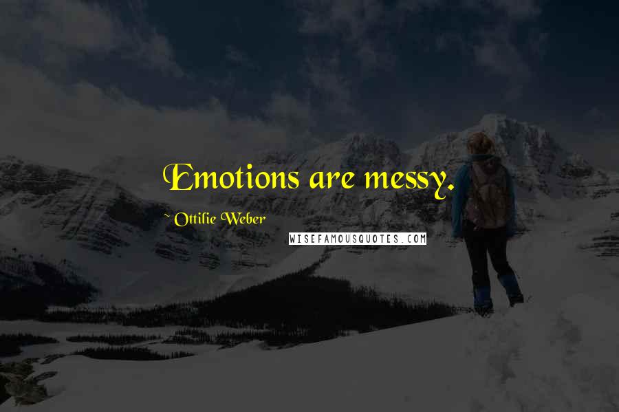 Ottilie Weber Quotes: Emotions are messy.