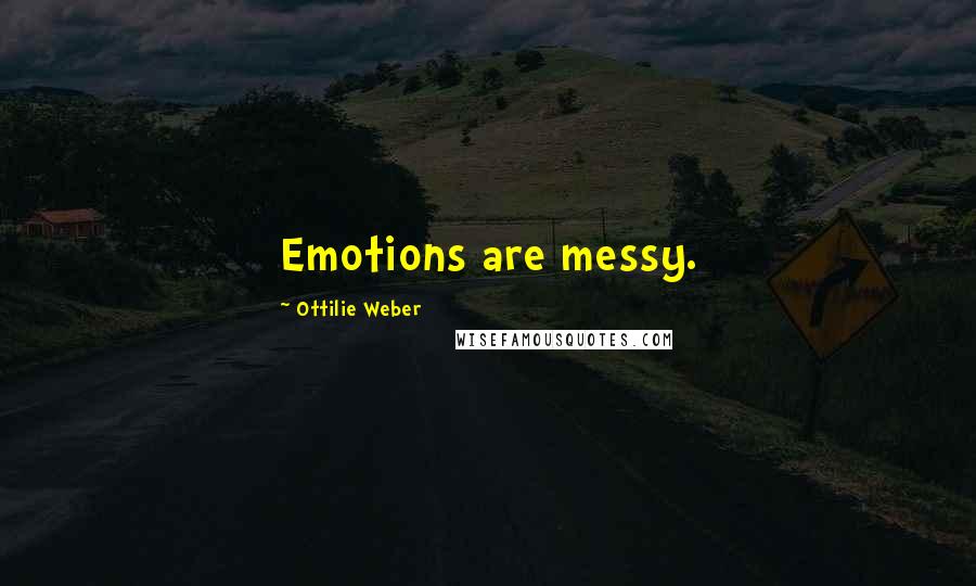 Ottilie Weber Quotes: Emotions are messy.