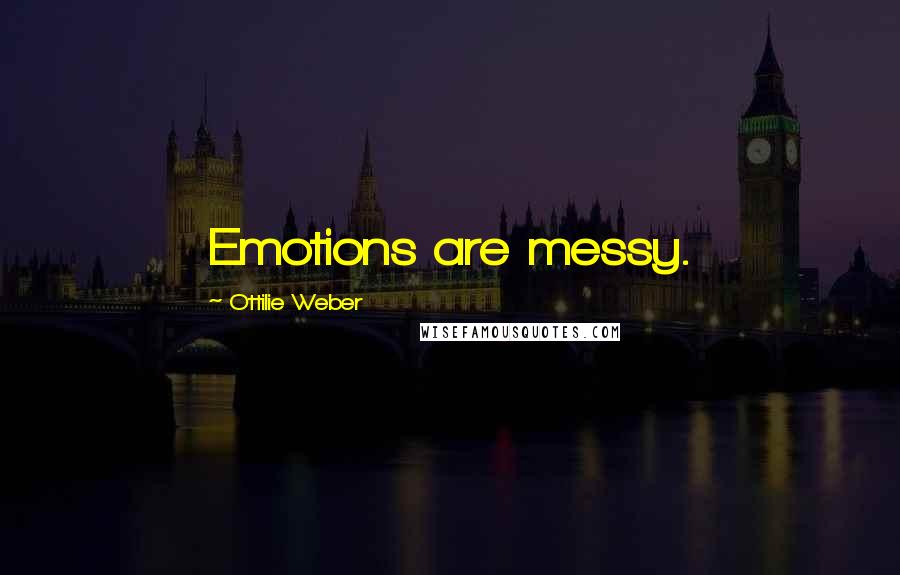 Ottilie Weber Quotes: Emotions are messy.