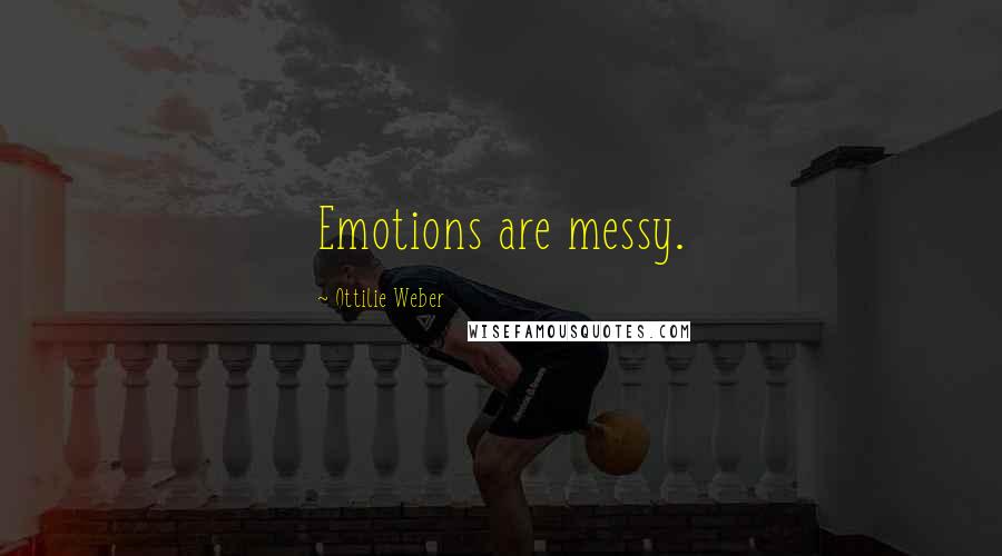 Ottilie Weber Quotes: Emotions are messy.