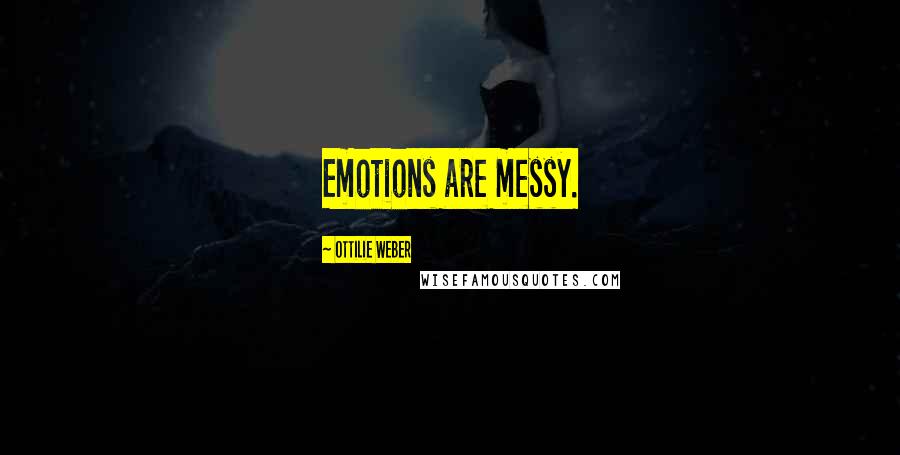 Ottilie Weber Quotes: Emotions are messy.