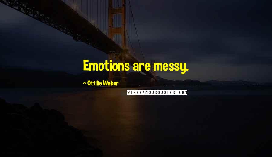 Ottilie Weber Quotes: Emotions are messy.