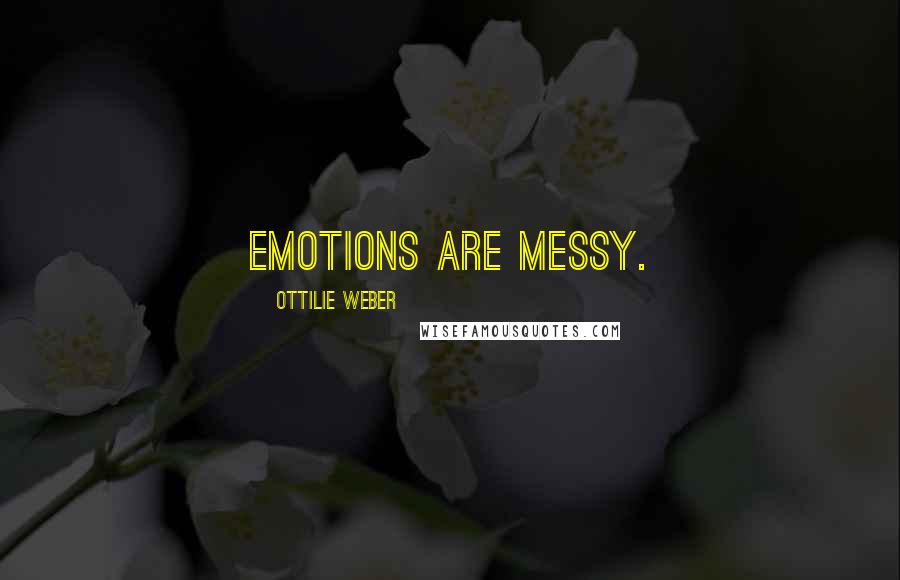 Ottilie Weber Quotes: Emotions are messy.