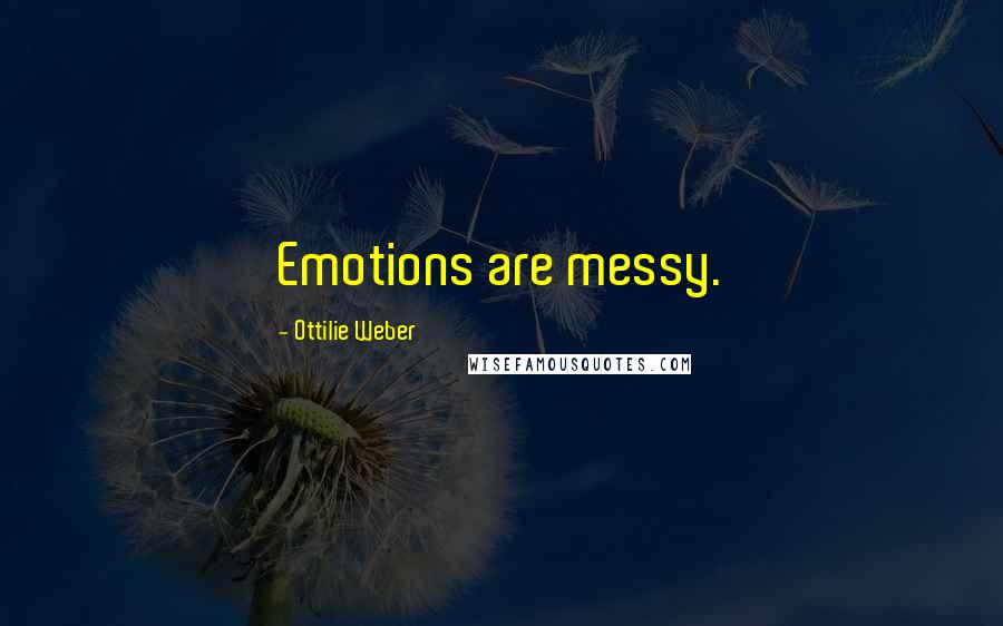 Ottilie Weber Quotes: Emotions are messy.