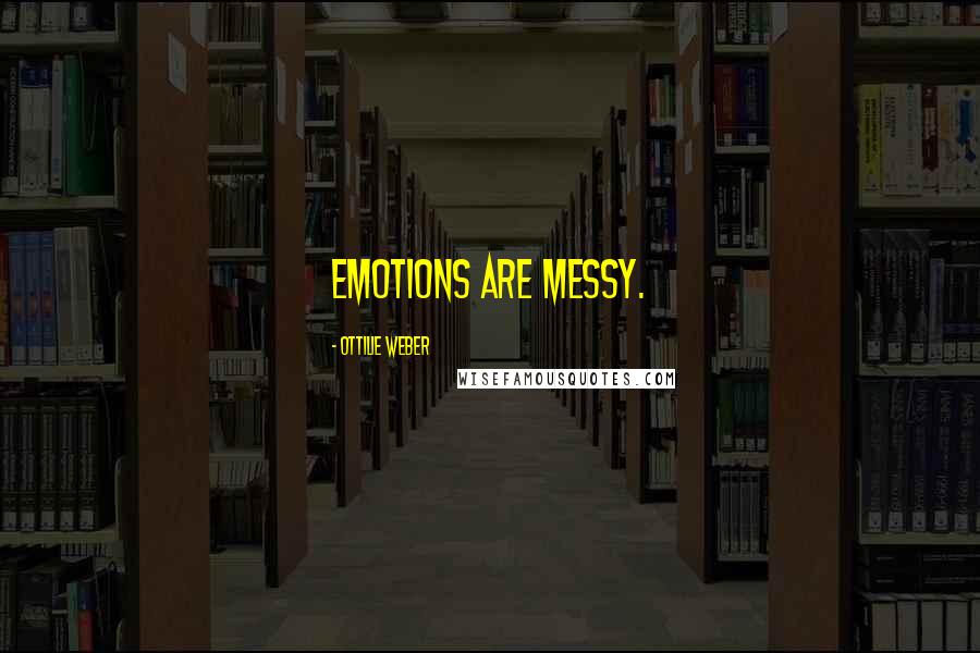 Ottilie Weber Quotes: Emotions are messy.