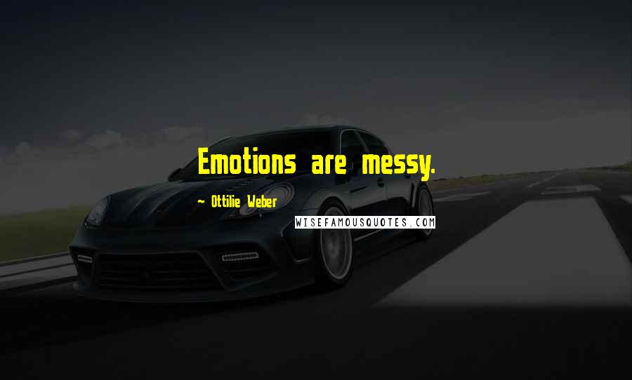 Ottilie Weber Quotes: Emotions are messy.