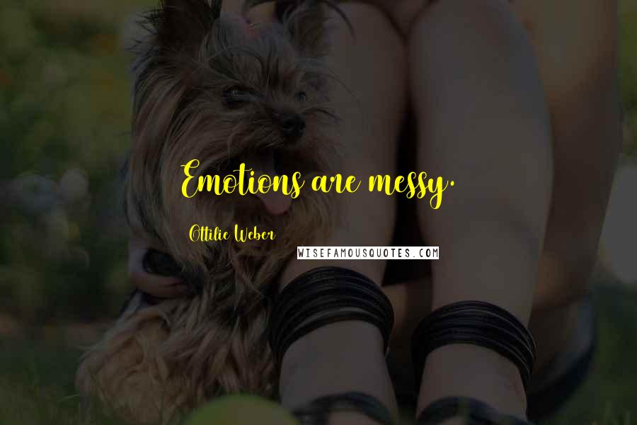 Ottilie Weber Quotes: Emotions are messy.