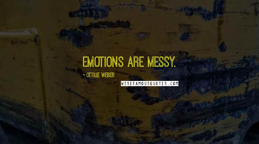 Ottilie Weber Quotes: Emotions are messy.