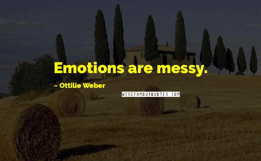 Ottilie Weber Quotes: Emotions are messy.