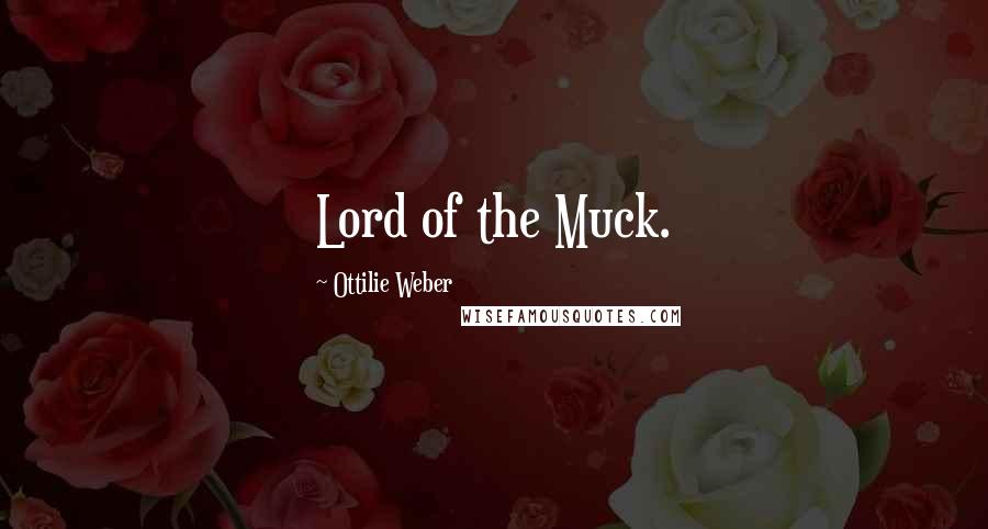 Ottilie Weber Quotes: Lord of the Muck.