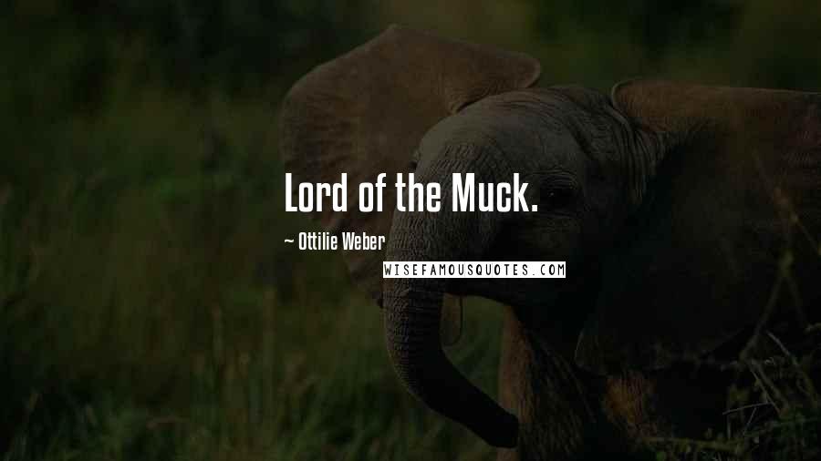 Ottilie Weber Quotes: Lord of the Muck.