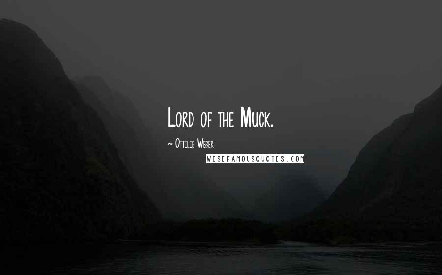 Ottilie Weber Quotes: Lord of the Muck.