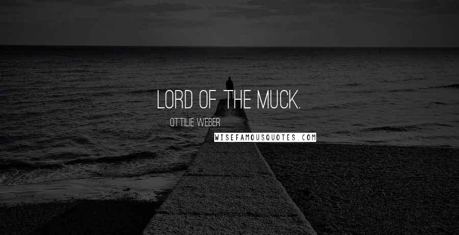 Ottilie Weber Quotes: Lord of the Muck.