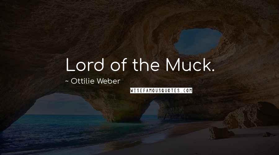Ottilie Weber Quotes: Lord of the Muck.