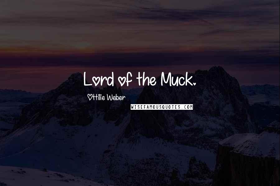 Ottilie Weber Quotes: Lord of the Muck.