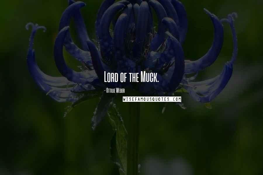 Ottilie Weber Quotes: Lord of the Muck.