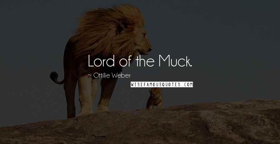 Ottilie Weber Quotes: Lord of the Muck.