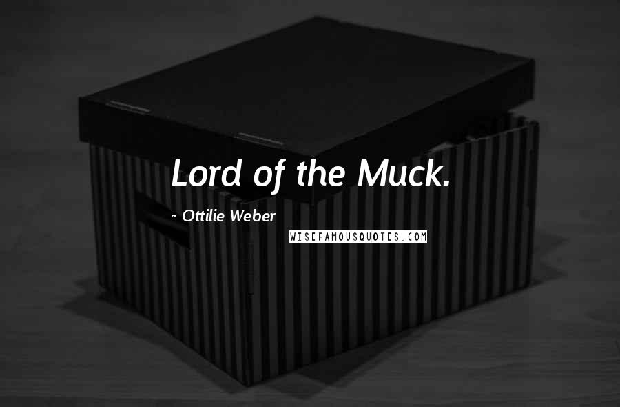 Ottilie Weber Quotes: Lord of the Muck.
