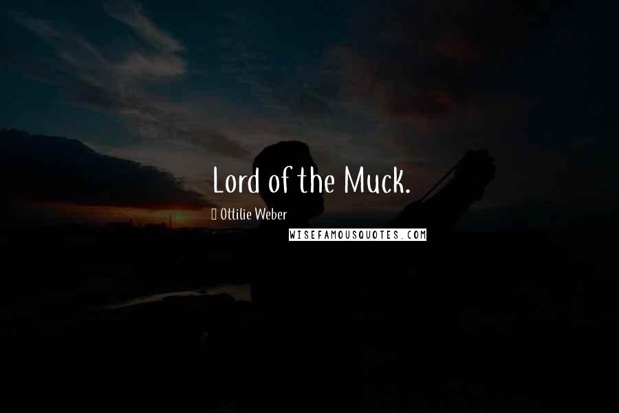 Ottilie Weber Quotes: Lord of the Muck.